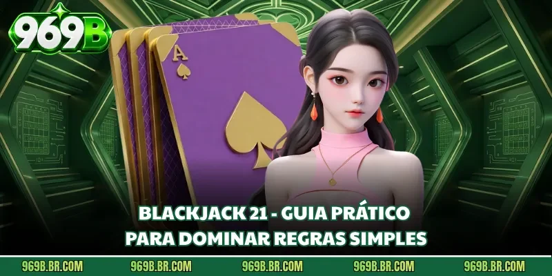 Blackjack 21 - Guia Prático Para Dominar Regras Simples