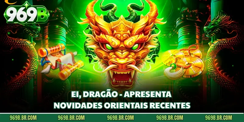 Ei, Dragão 969b - Apresenta Novidades Orientais Recentes