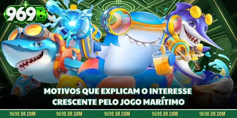Motivos que explicam o interesse crescente pelo jogo marítimo