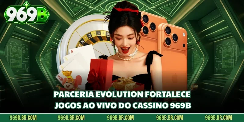 Parceria Evolution fortalece jogos ao vivo do Cassino 969b